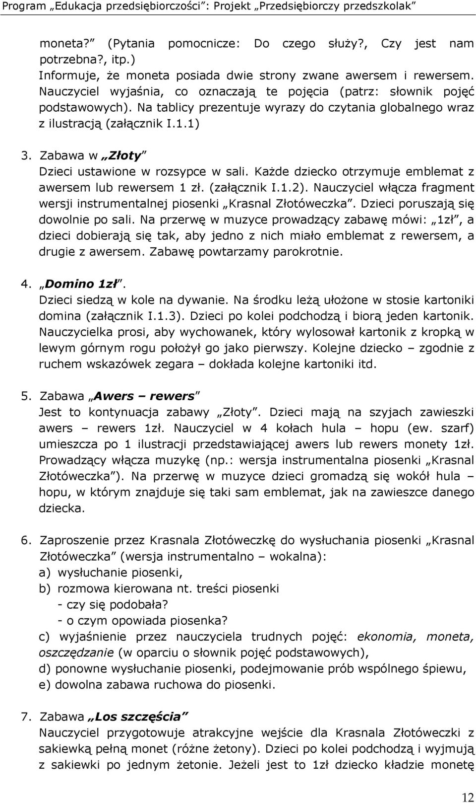 Zabawa w Złoty Dzieci ustawione w rozsypce w sali. KaŜde dziecko otrzymuje emblemat z awersem lub rewersem 1 zł. (załącznik I.1.2).