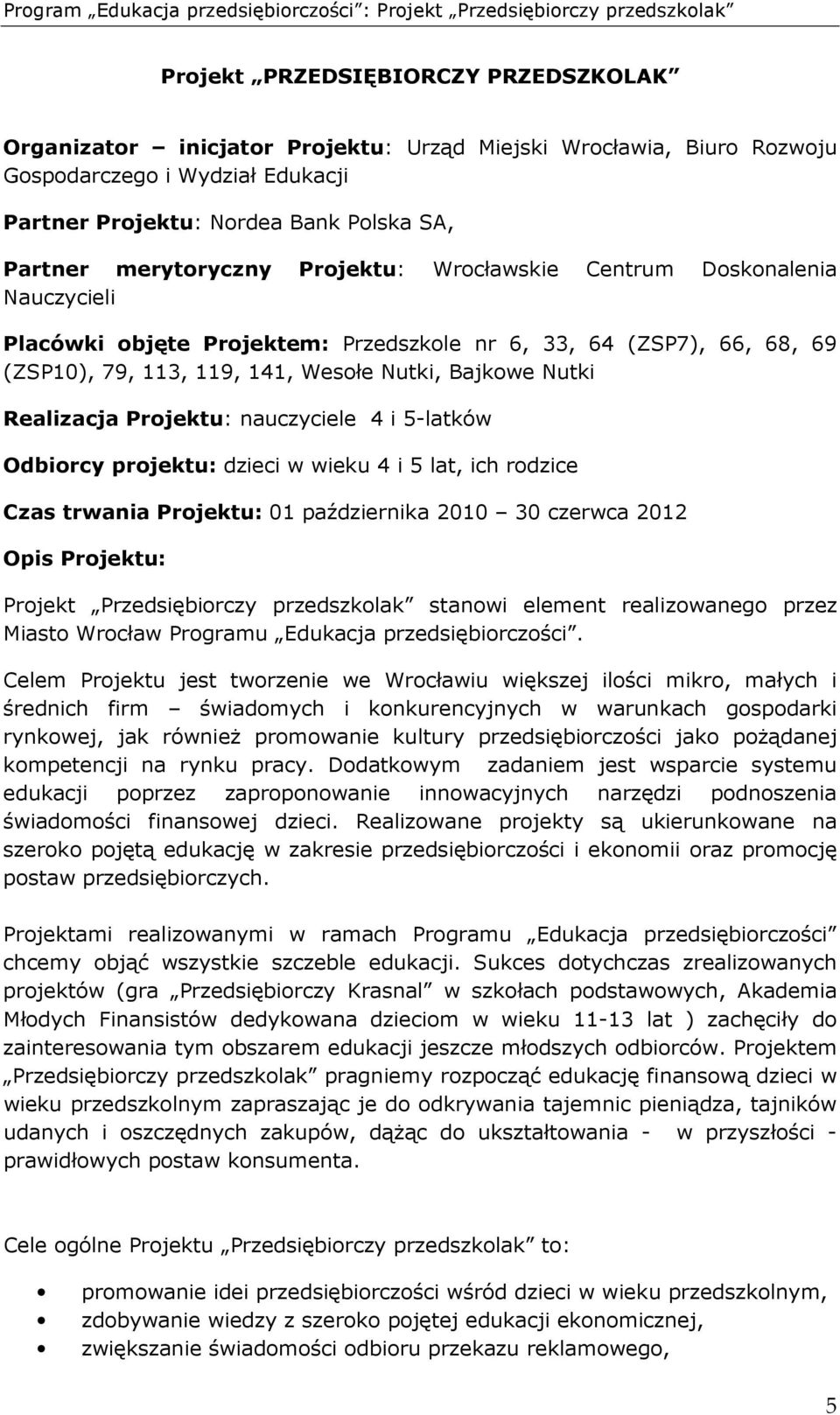 Realizacja Projektu: nauczyciele 4 i 5-latków Odbiorcy projektu: dzieci w wieku 4 i 5 lat, ich rodzice Czas trwania Projektu: 01 października 2010 30 czerwca 2012 Opis Projektu: Projekt