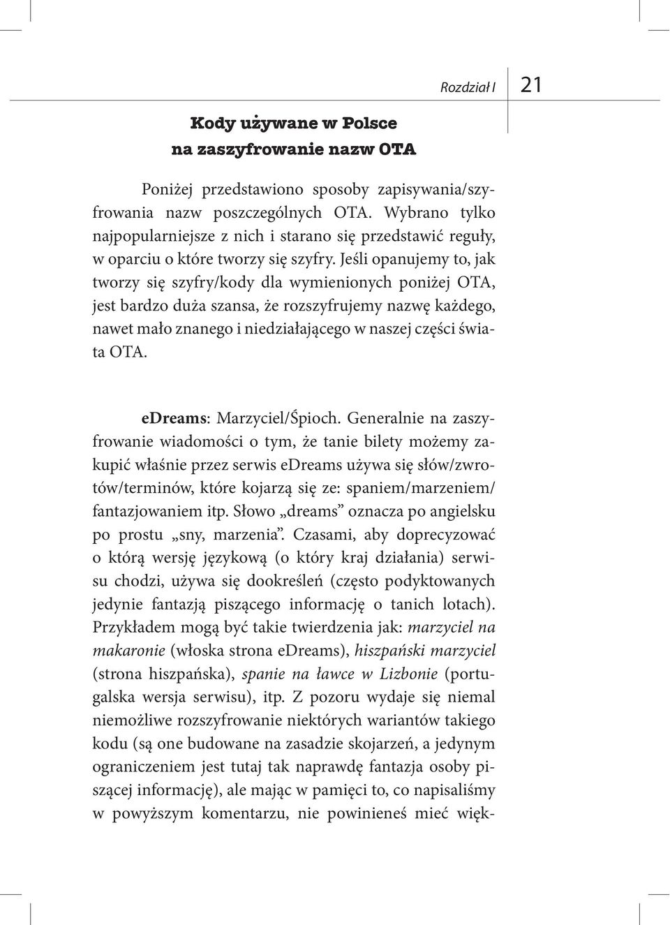 Jeśli opanujemy to, jak tworzy się szyfry/kody dla wymienionych poniżej OTA, jest bardzo duża szansa, że rozszyfrujemy nazwę każdego, nawet mało znanego i niedziałającego w naszej części świata OTA.