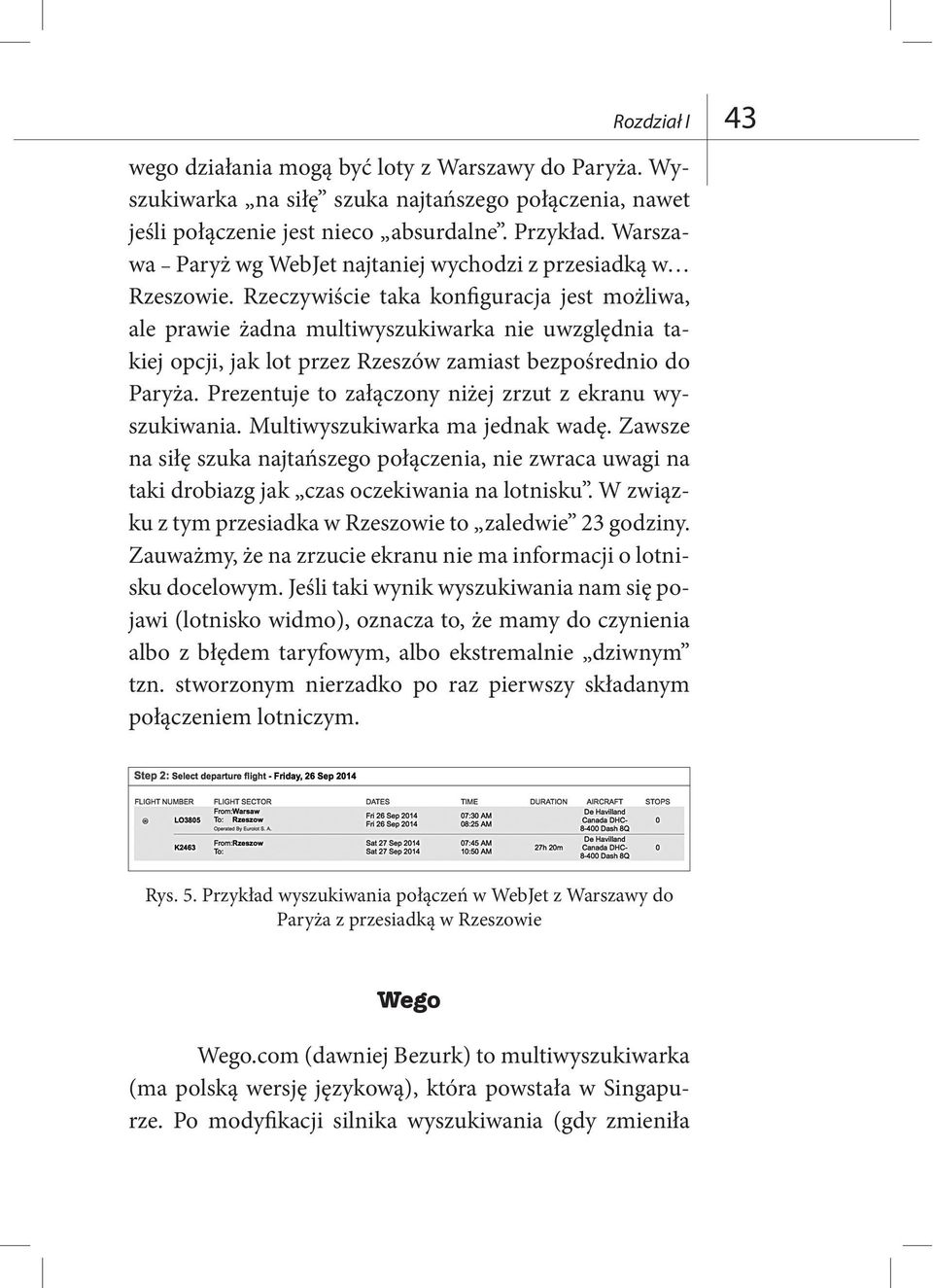 Rzeczywiście taka konfiguracja jest możliwa, ale prawie żadna multiwyszukiwarka nie uwzględnia takiej opcji, jak lot przez Rzeszów zamiast bezpośrednio do Paryża.