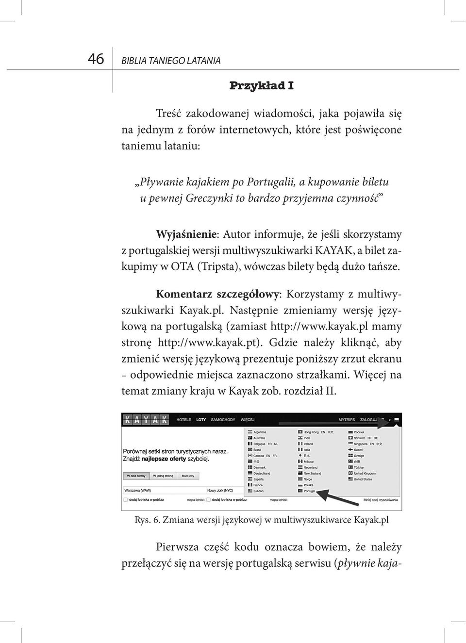 wówczas bilety będą dużo tańsze. Komentarz szczegółowy: Korzystamy z multiwyszukiwarki Kayak.pl. Następnie zmieniamy wersję językową na portugalską (zamiast http://www.kayak.pl mamy stronę http://www.