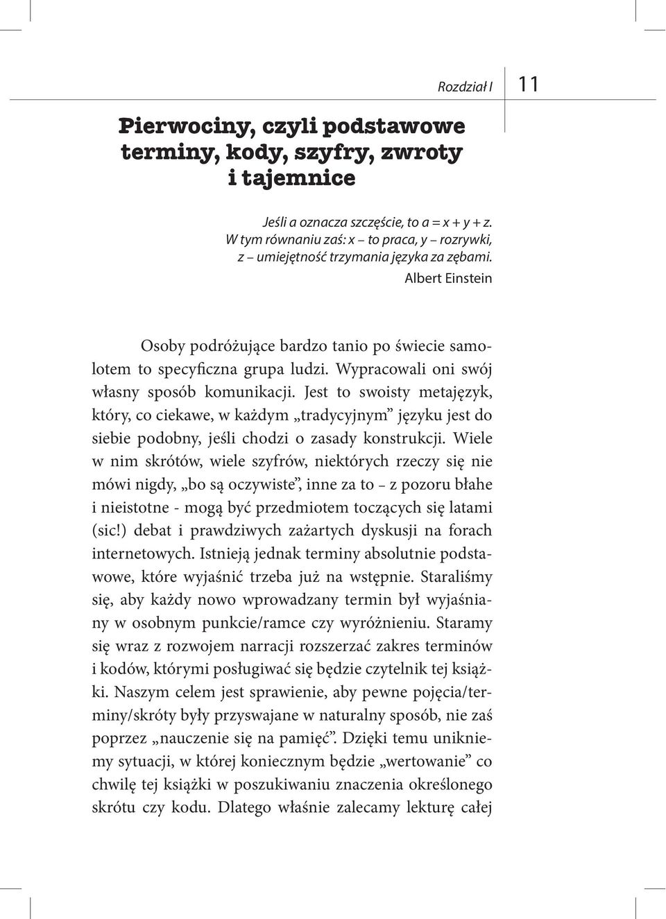 Wypracowali oni swój własny sposób komunikacji. Jest to swoisty metajęzyk, który, co ciekawe, w każdym tradycyjnym języku jest do siebie podobny, jeśli chodzi o zasady konstrukcji.