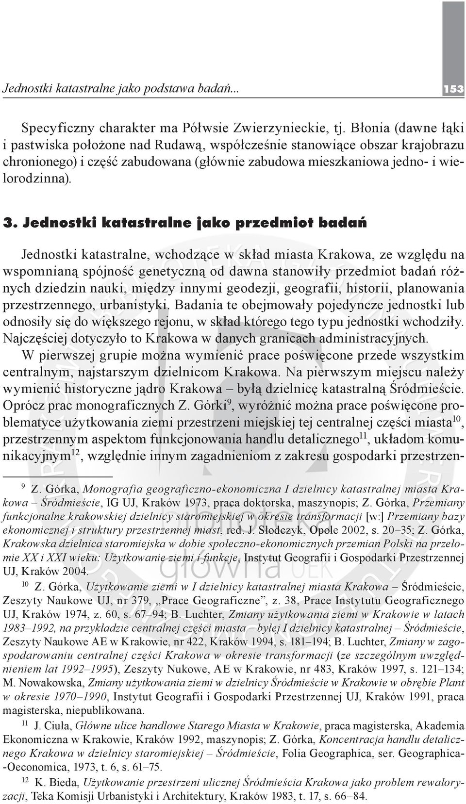 Jednostki katastralne jako przedmiot badań Jednostki katastralne, wchodzące w skład miasta Krakowa, ze względu na wspomnianą spójność genetyczną od dawna stanowiły przedmiot badań różnych dziedzin