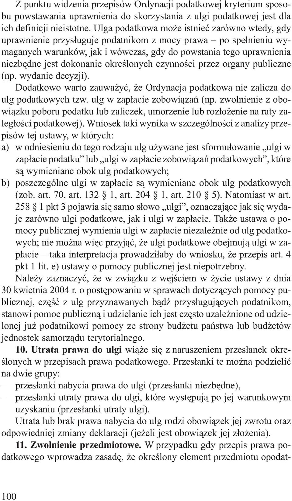 dokonanie okreœlonych czynnoœci przez organy publiczne (np. wydanie decyzji). Dodatkowo warto zauwa yæ, e Ordynacja podatkowa nie zalicza do ulg podatkowych tzw. ulg w zap³acie zobowi¹zañ (np.