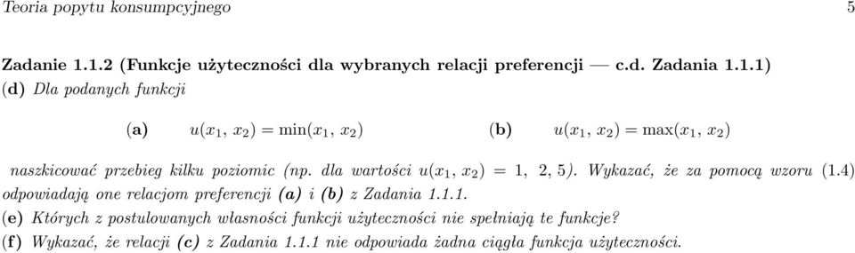 dlawartościu(x 1,x 2 )=1, 2,5).Wykazać,żezapomocąwzoru(1.4) odpowiadają one relacjom preferencji(a) i(b) z Zadania 1.1.1. (e) Których z postulowanych własności funkcji użyteczności nie spełniają te funkcje?