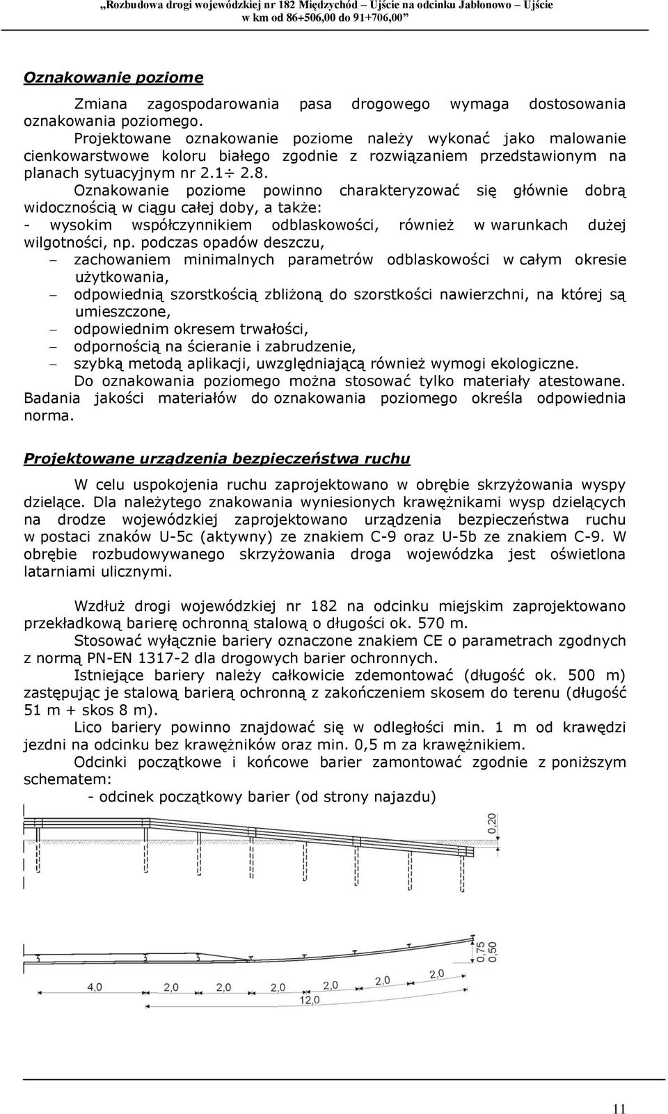 Oznakowanie poziome powinno charakteryzować się głównie dobrą widocznością w ciągu całej doby, a także: - wysokim współczynnikiem odblaskowości, również w warunkach dużej wilgotności, np.