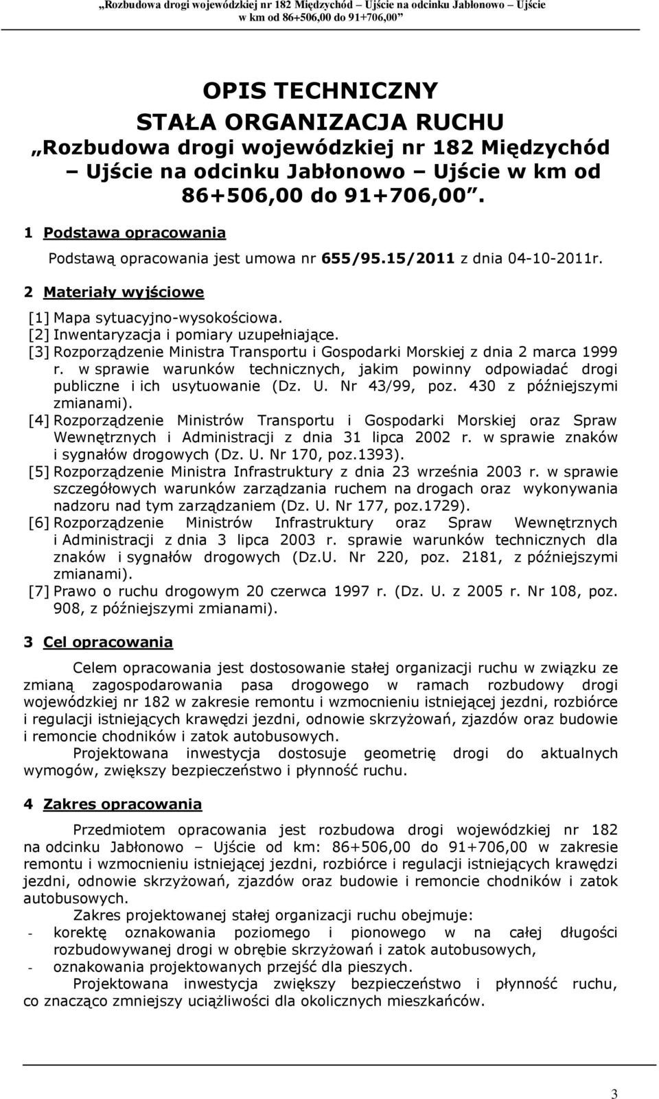 [3] Rozporządzenie Ministra Transportu i Gospodarki Morskiej z dnia 2 marca 1999 r. w sprawie warunków technicznych, jakim powinny odpowiadać drogi publiczne i ich usytuowanie (Dz. U. Nr 43/99, poz.