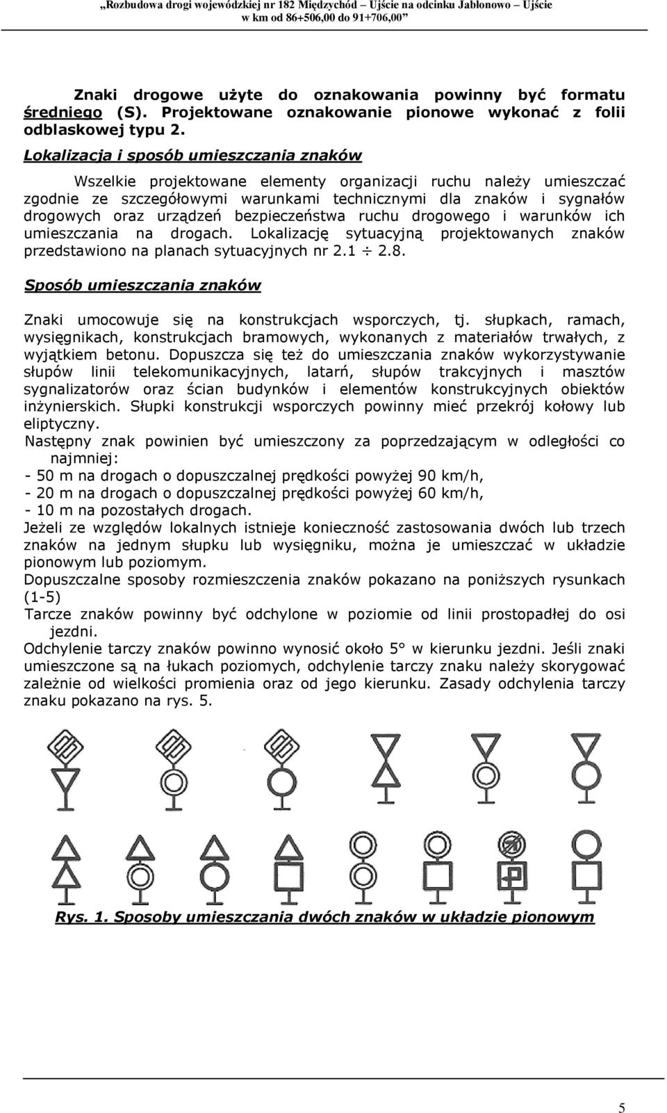 urządzeń bezpieczeństwa ruchu drogowego i warunków ich umieszczania na drogach. Lokalizację sytuacyjną projektowanych znaków przedstawiono na planach sytuacyjnych nr 2.1 2.8.