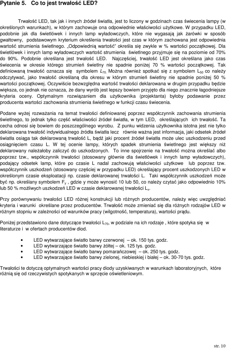 W przypadku LED, podobnie jak dla świetlówek i innych lamp wyładowczych, które nie wygasają jak Ŝarówki w sposób gwałtowny, podstawowym kryterium określenia trwałości jest czas w którym zachowana