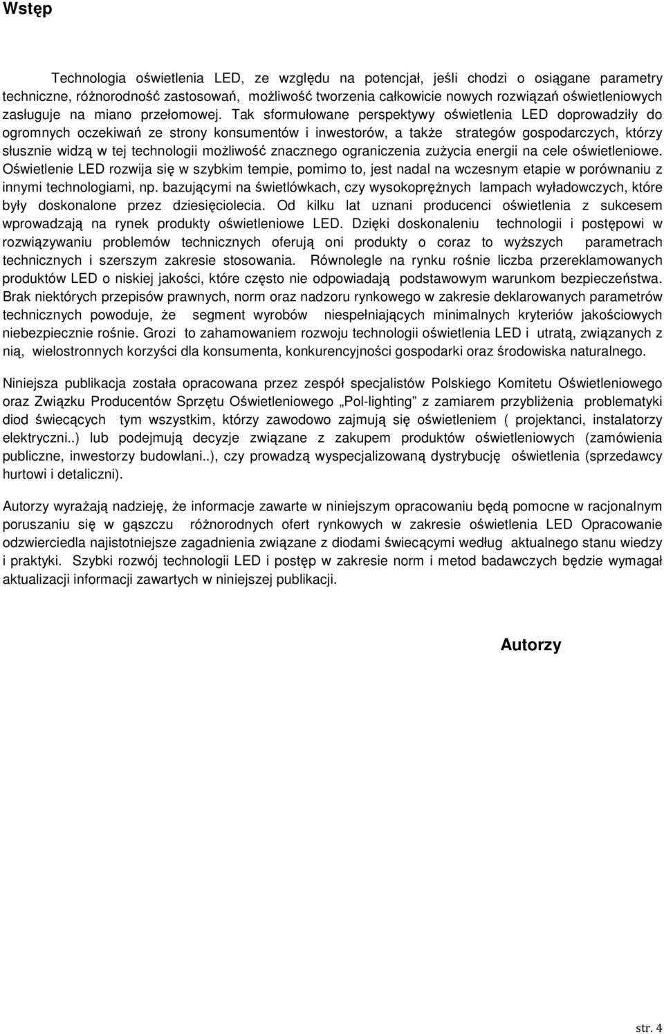 Tak sformułowane perspektywy oświetlenia LED doprowadziły do ogromnych oczekiwań ze strony konsumentów i inwestorów, a takŝe strategów gospodarczych, którzy słusznie widzą w tej technologii moŝliwość