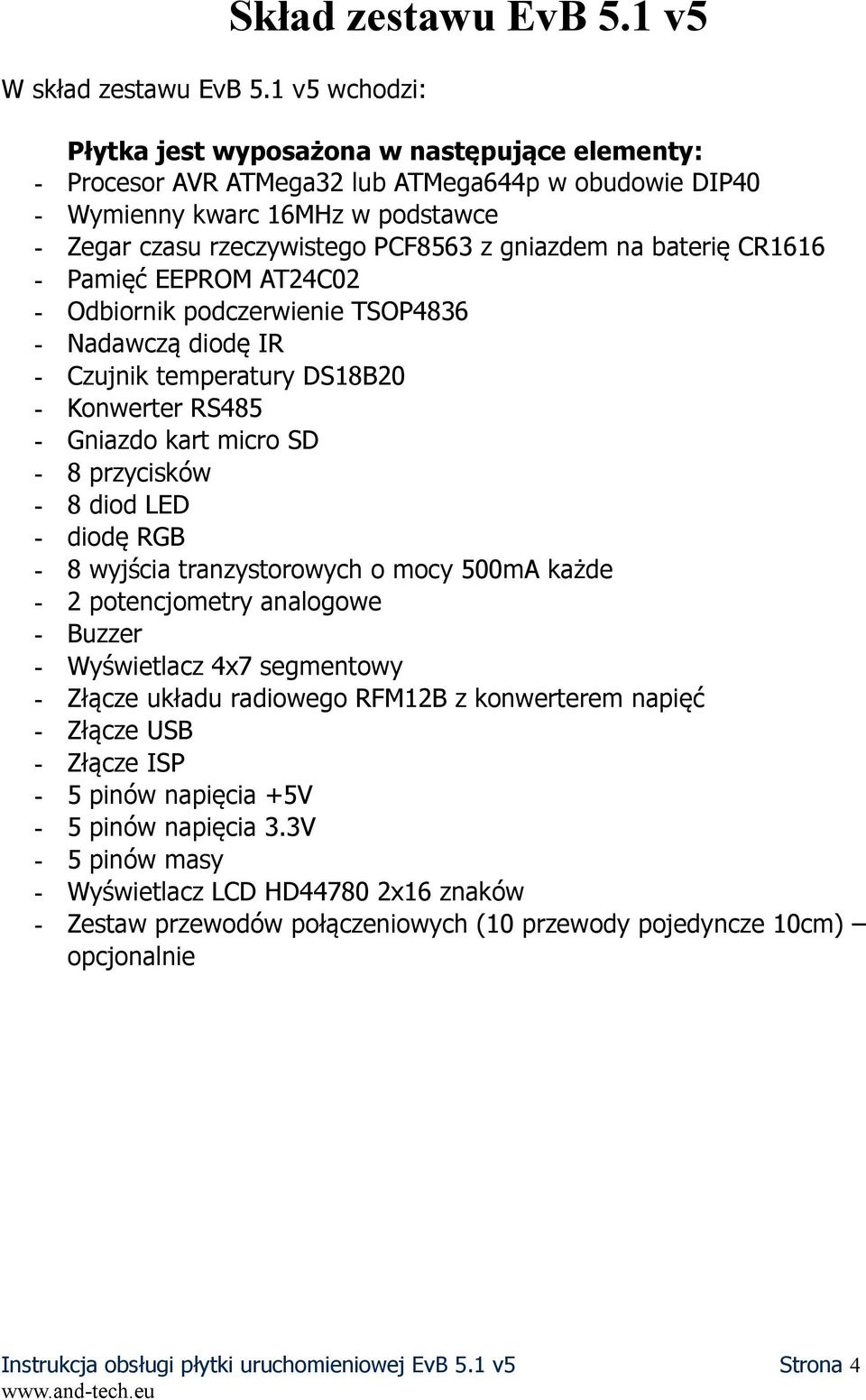 na baterię CR1616 Pamięć EEPROM AT24C02 Odbiornik podczerwienie TSOP4836 Nadawczą diodę IR Czujnik temperatury DS18B20 Konwerter RS485 Gniazdo kart micro SD 8 przycisków 8 diod LED diodę RGB 8