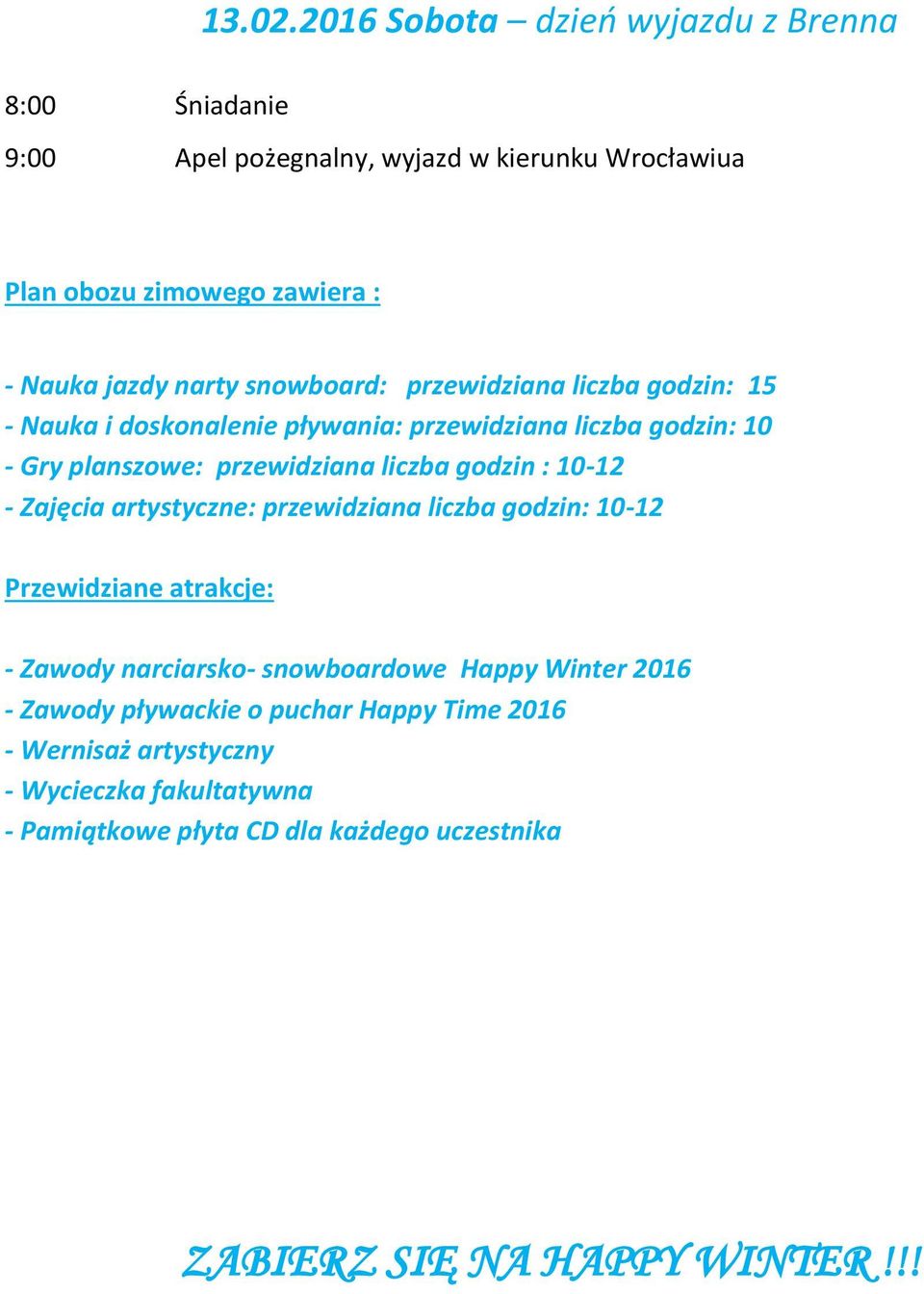 przewidziana liczba godzin: 15 - Nauka i doskonalenie pływania: przewidziana liczba godzin: 10 - Gry planszowe: przewidziana liczba godzin : 10-12 -