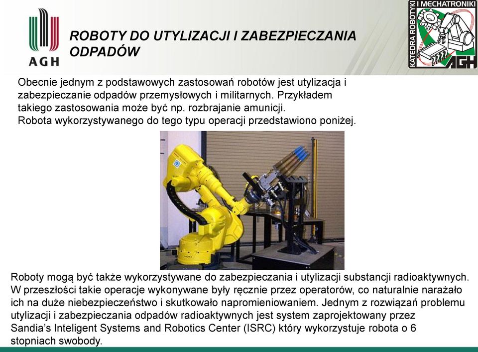 Roboty mogą być także wykorzystywane do zabezpieczania i utylizacji substancji radioaktywnych.