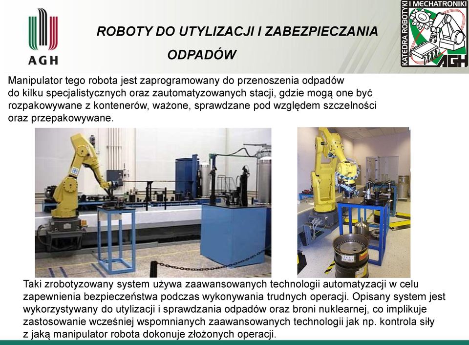 Taki zrobotyzowany system używa zaawansowanych technologii automatyzacji w celu zapewnienia bezpieczeństwa podczas wykonywania trudnych operacji.