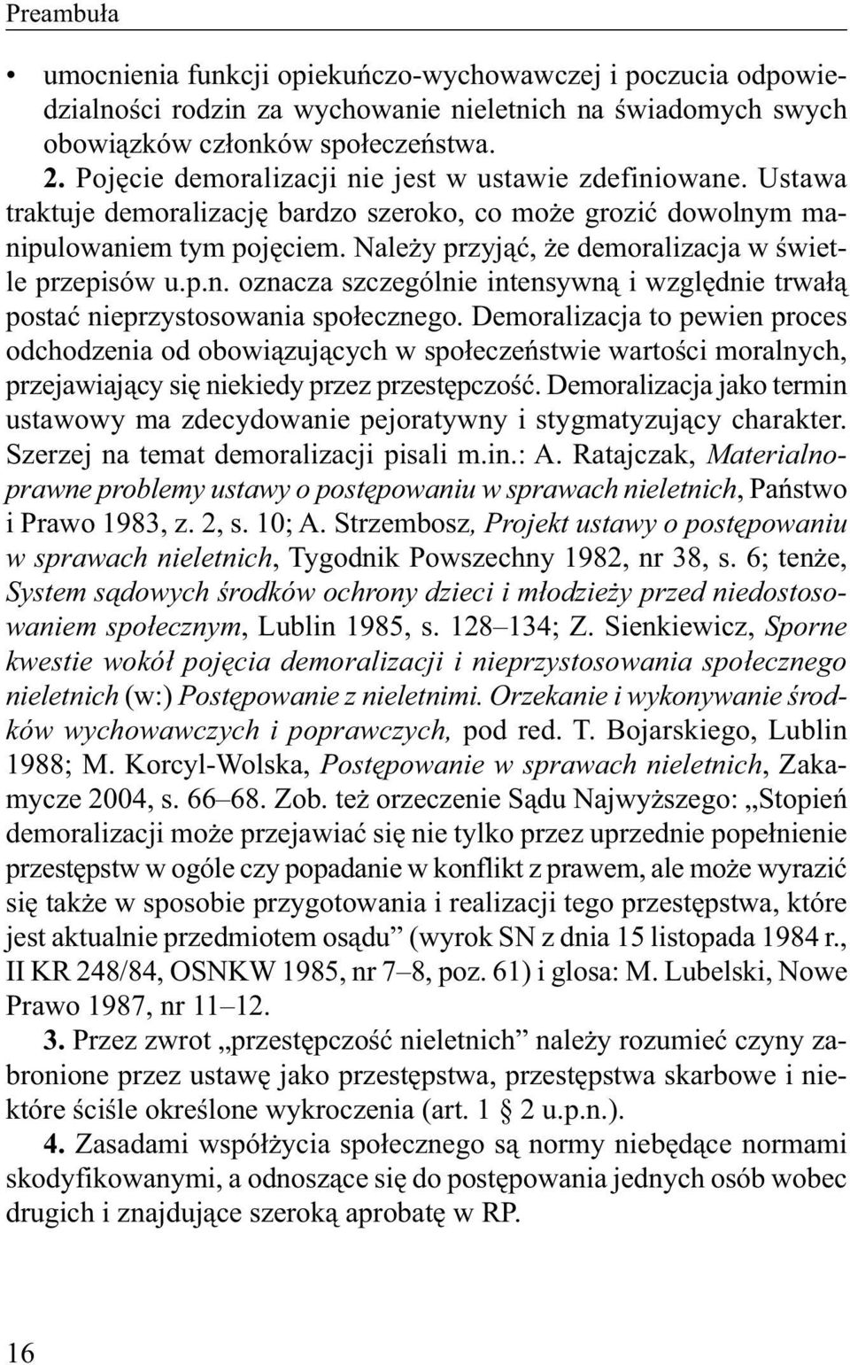 Należy przyjąć, że demoralizacja w świetle przepisów u.p.n. oznacza szczególnie intensywną i względnie trwałą postać nieprzystosowania społecznego.