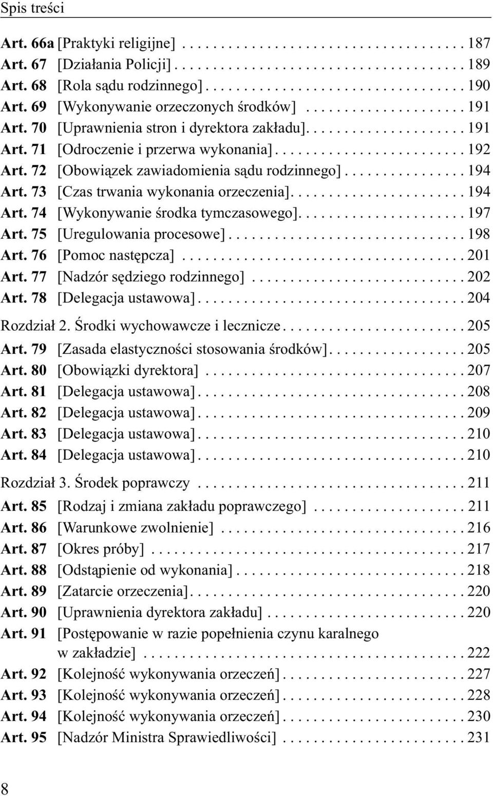 72 [Obowiązek zawiadomienia sądu rodzinnego]................ 194 Art. 73 [Czas trwania wykonania orzeczenia]....................... 194 Art. 74 [Wykonywanie środka tymczasowego]...................... 197 Art.