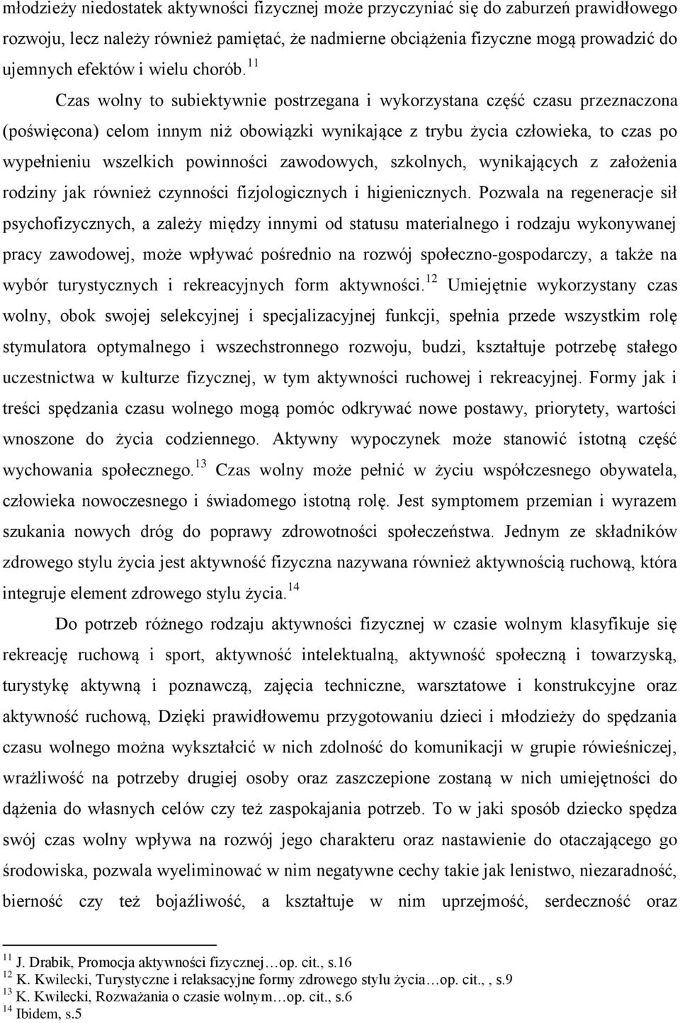 11 Czas wolny to subiektywnie postrzegana i wykorzystana część czasu przeznaczona (poświęcona) celom innym niż obowiązki wynikające z trybu życia człowieka, to czas po wypełnieniu wszelkich