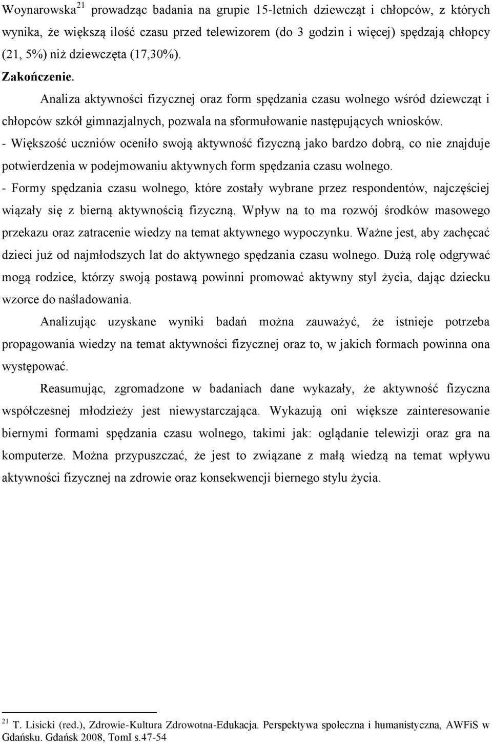 - Większość uczniów oceniło swoją aktywność fizyczną jako bardzo dobrą, co nie znajduje potwierdzenia w podejmowaniu aktywnych form spędzania czasu wolnego.