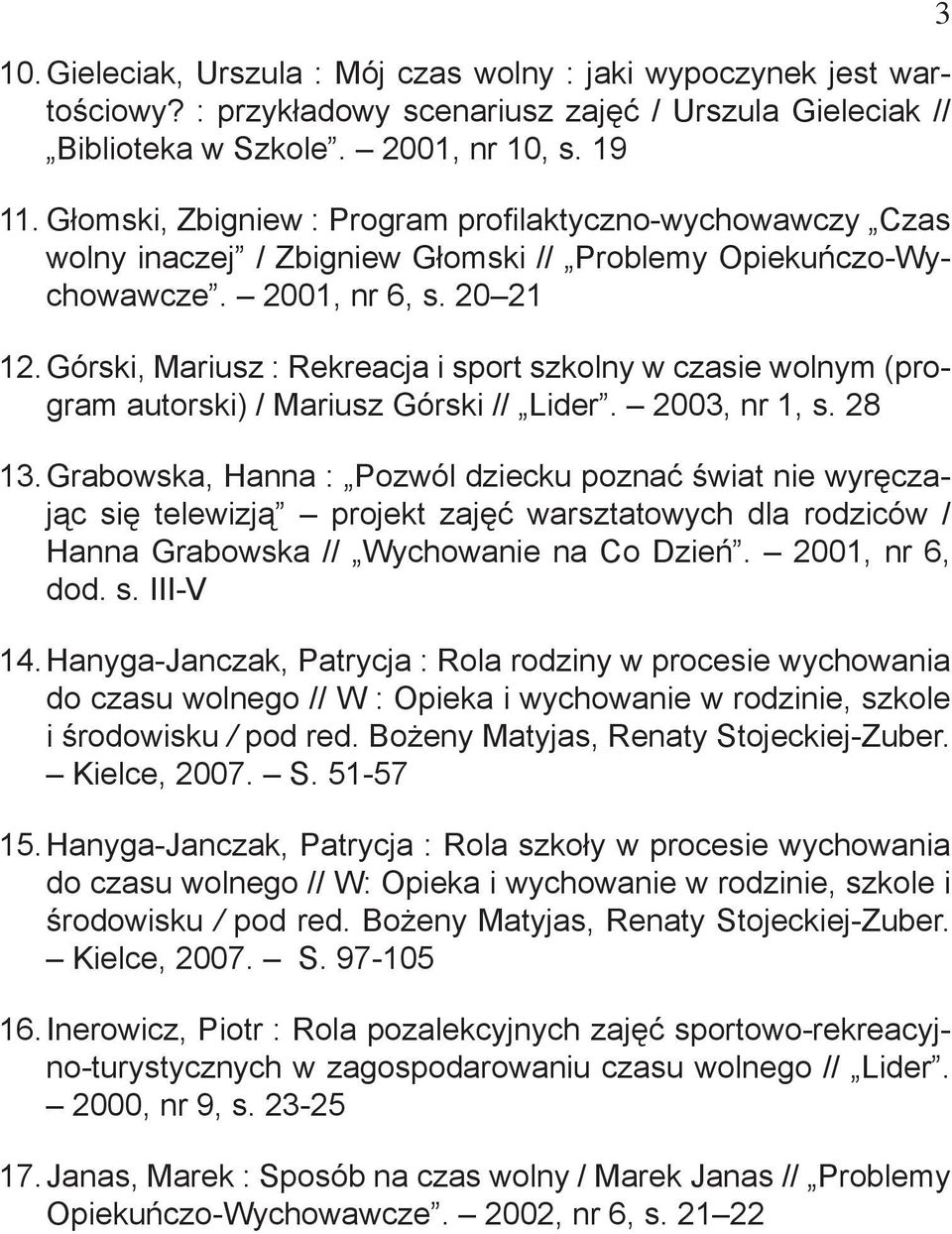 Górski, Mariusz : Rekreacja i sport szkolny w czasie wolnym (program autorski) / Mariusz Górski // Lider. 2003, nr 1, s. 28 13.