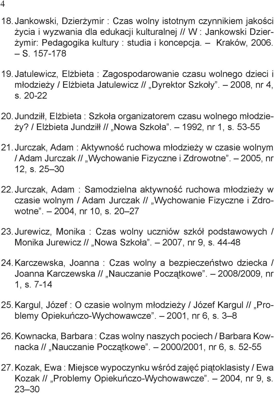 Jundziłł, Elżbieta : Szkoła organizatorem czasu wolnego młodzieży? / Elżbieta Jundziłł // Nowa Szkoła. 1992, nr 1, s. 53-55 21.