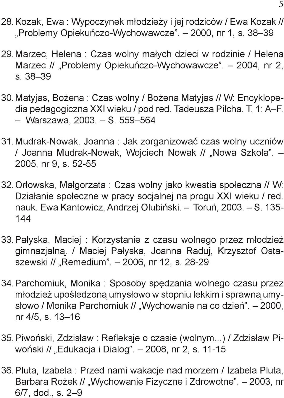 Matyjas, Bożena : Czas wolny / Bożena Matyjas // W: Encyklopedia pedagogiczna XXI wieku / pod red. Tadeusza Pilcha. T. 1: A F. Warszawa, 2003. S. 559 564 31.
