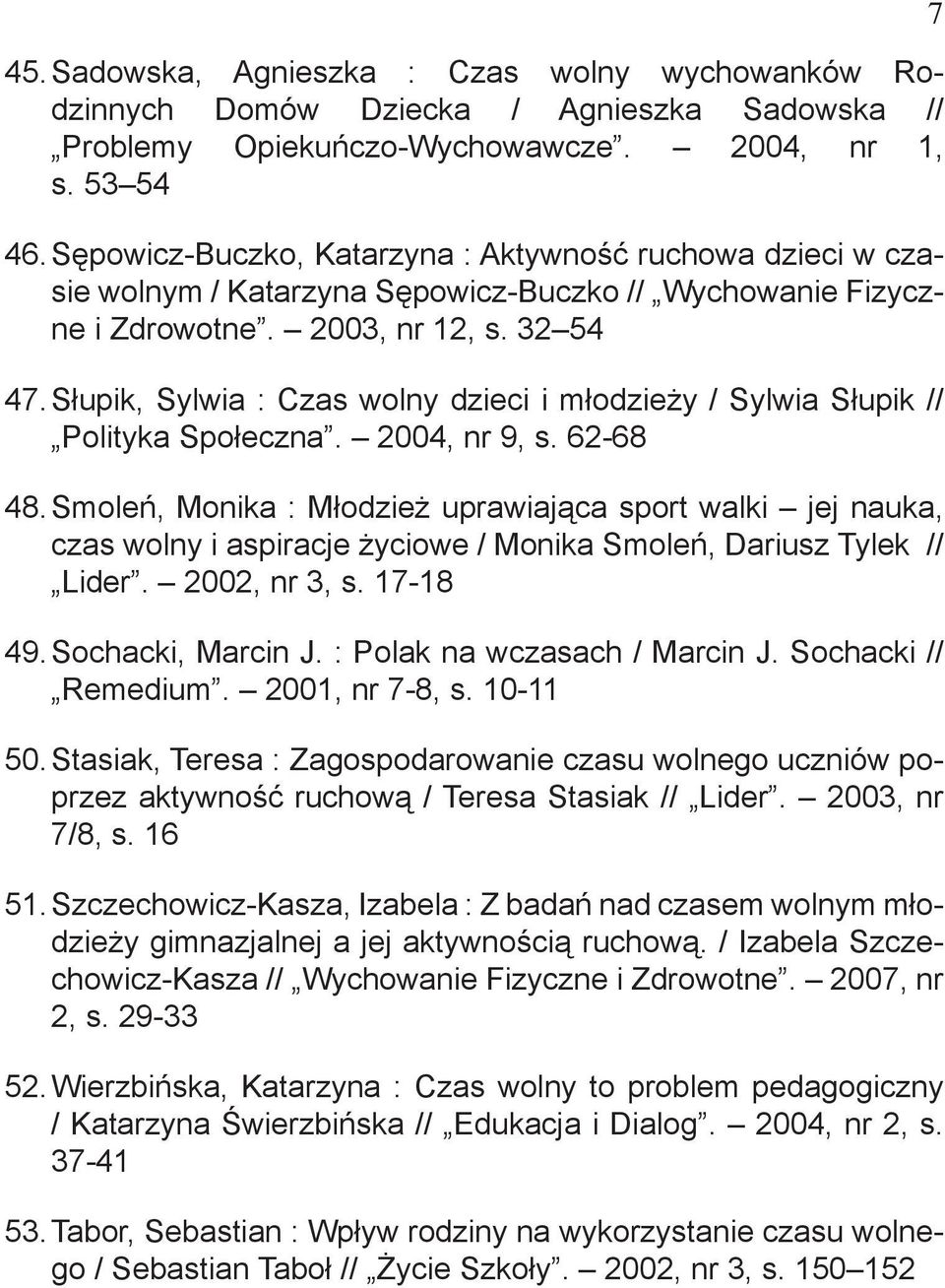 Słupik, Sylwia : Czas wolny dzieci i młodzieży / Sylwia Słupik // Polityka Społeczna. 2004, nr 9, s. 62-68 48.