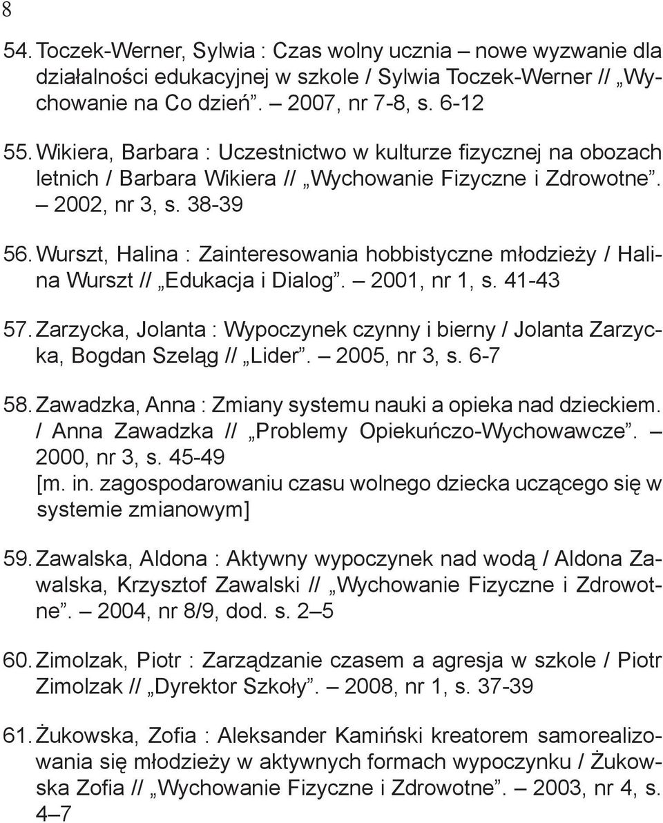 Wurszt, Halina : Zainteresowania hobbistyczne młodzieży / Halina Wurszt // Edukacja i Dialog. 2001, nr 1, s. 41-43 57.