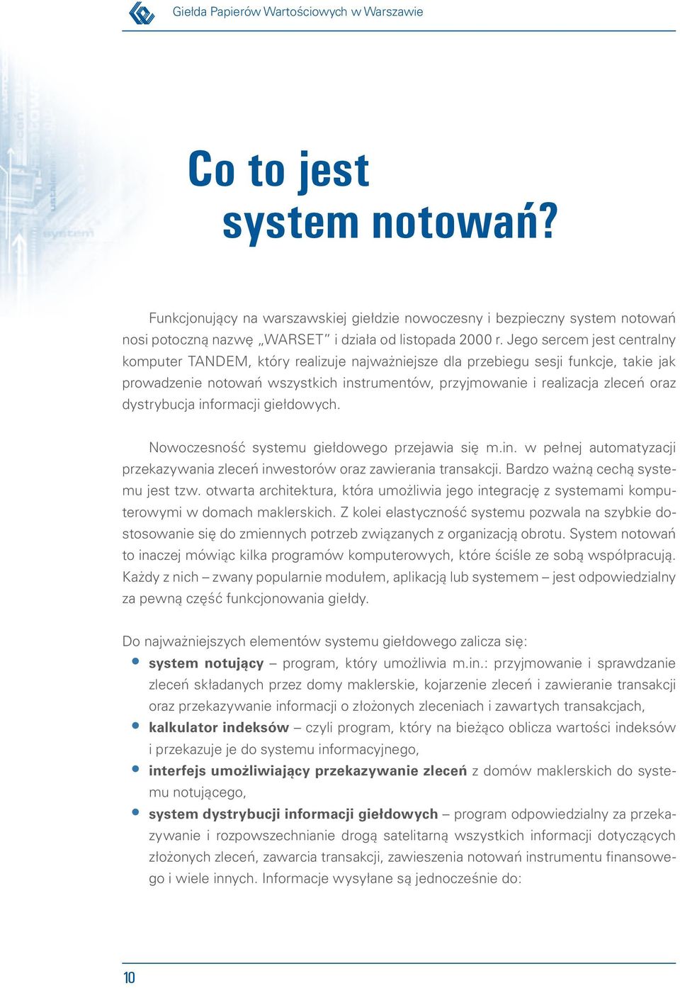 Jego sercem jest centralny komputer TANDEM, który realizuje najważniejsze dla przebiegu sesji funkcje, takie jak prowadzenie notowań wszystkich instrumentów, przyjmowanie i realizacja zleceń oraz