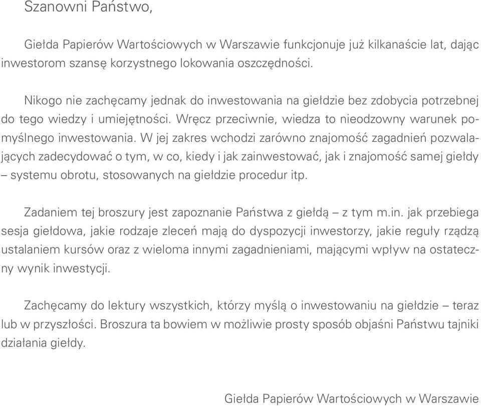 W jej zakres wchodzi zarówno znajomość zagadnień pozwalających zadecydować o tym, w co, kiedy i jak zainwestować, jak i znajomość samej giełdy systemu obrotu, stosowanych na giełdzie procedur itp.