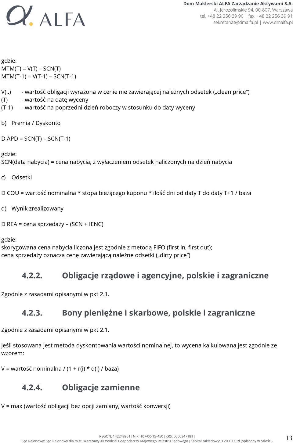 / Dyskonto D APD = SCN(T) SCN(T-1) gdzie: SCN(data nabycia) = cena nabycia, z wyłączeniem odsetek naliczonych na dzień nabycia c) Odsetki D COU = wartość nominalna * stopa bieżącego kuponu * ilość