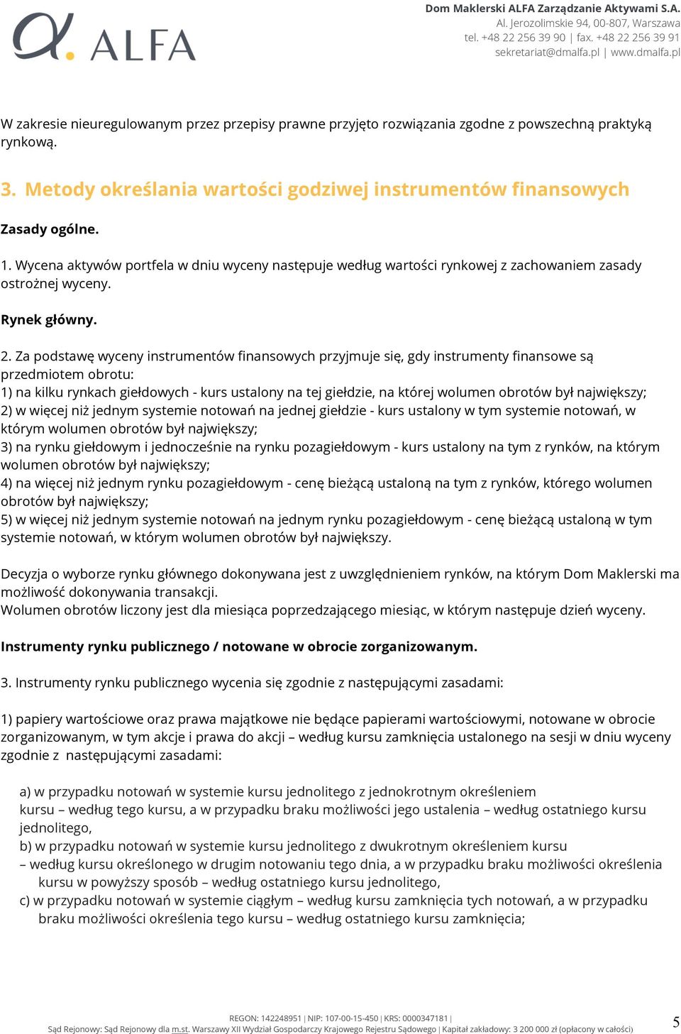 Za podstawę wyceny instrumentów finansowych przyjmuje się, gdy instrumenty finansowe są przedmiotem obrotu: 1) na kilku rynkach giełdowych - kurs ustalony na tej giełdzie, na której wolumen obrotów