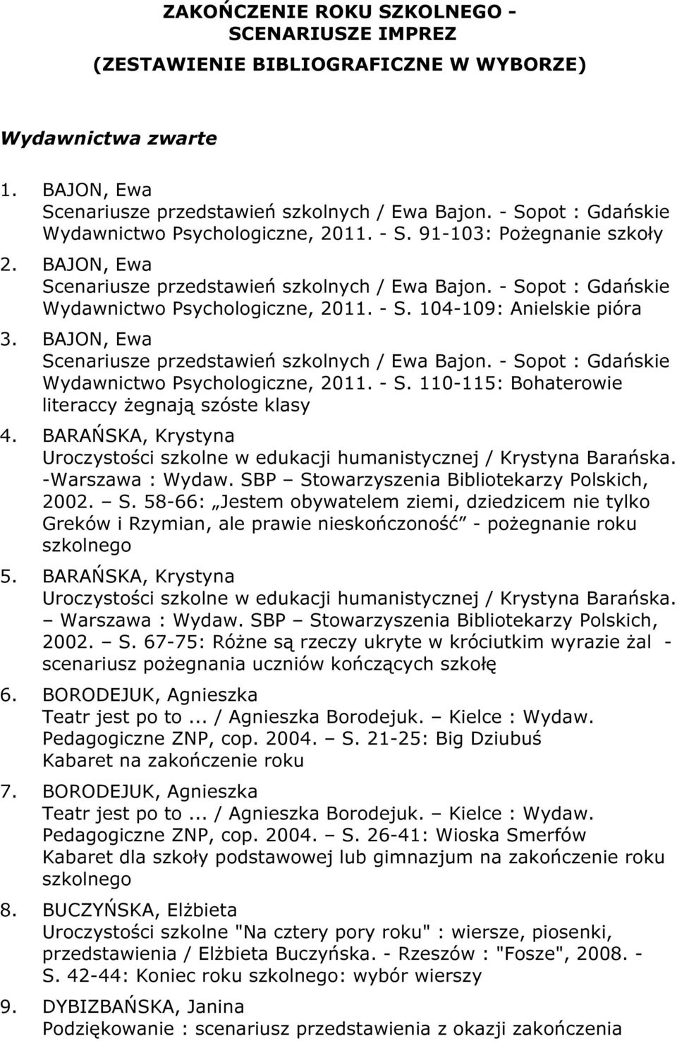 - S. 104-109: Anielskie pióra 3. BAJON, Ewa Scenariusze przedstawień szkolnych / Ewa Bajon. - Sopot : Gdańskie Wydawnictwo Psychologiczne, 2011. - S. 110-115: Bohaterowie literaccy żegnają szóste klasy 4.