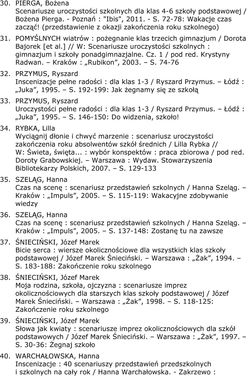 ] // W: Scenariusze uroczystości szkolnych : gimnazjum i szkoły ponadgimnazjalne. Cz. 1 / pod red. Krystyny Radwan. Kraków : Rubikon, 2003. S. 74-76 32.