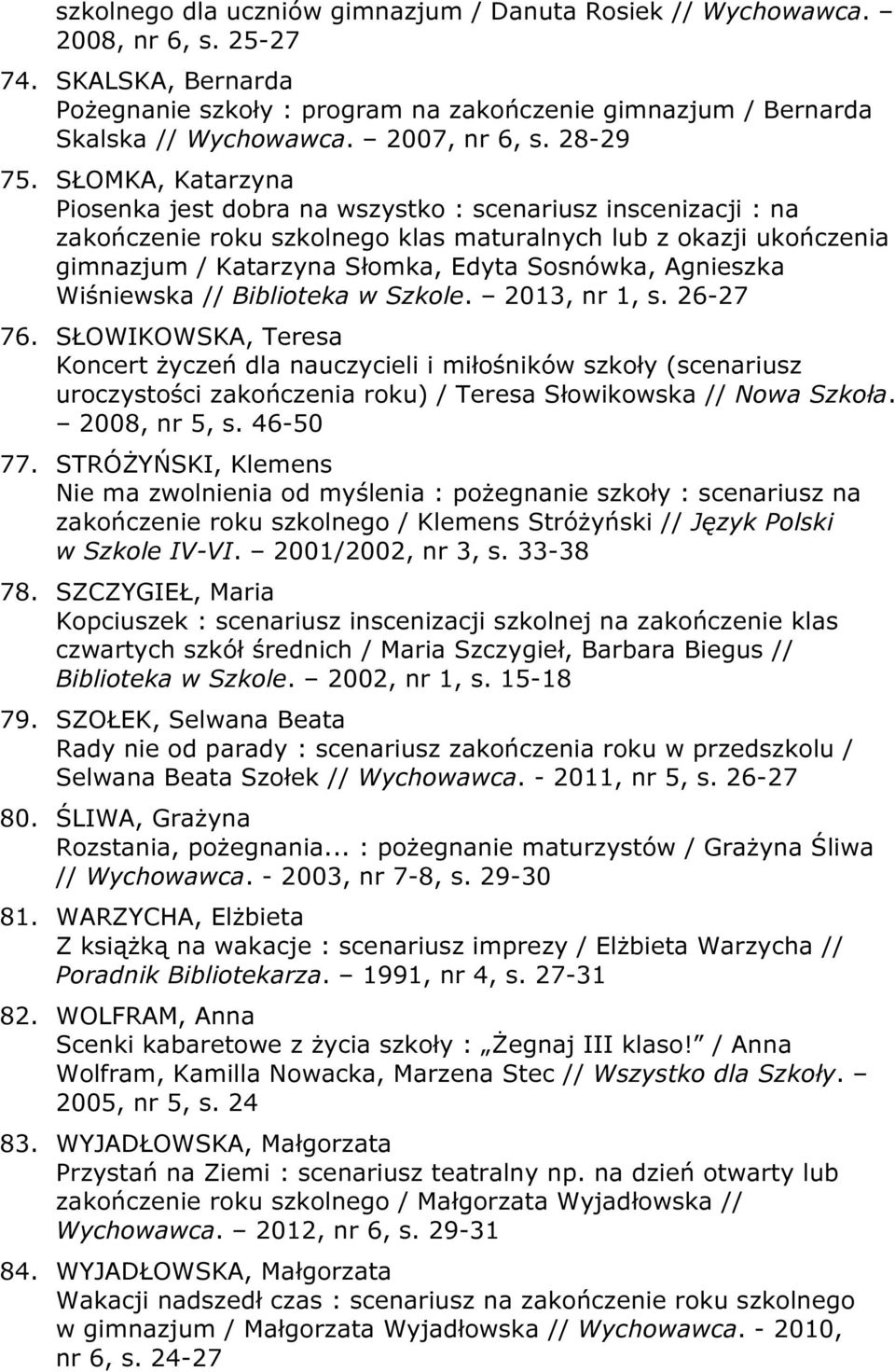 SŁOMKA, Katarzyna Piosenka jest dobra na wszystko : scenariusz inscenizacji : na zakończenie roku szkolnego klas maturalnych lub z okazji ukończenia gimnazjum / Katarzyna Słomka, Edyta Sosnówka,