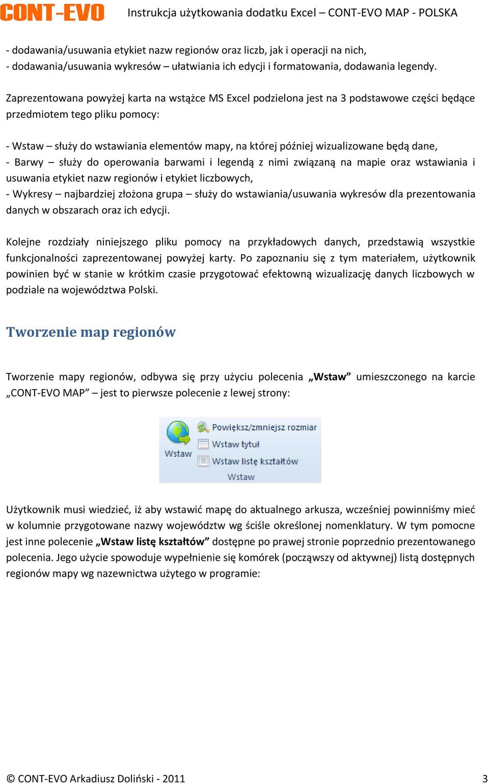 wizualizowane będą dane, - Barwy służy do operowania barwami i legendą z nimi związaną na mapie oraz wstawiania i usuwania etykiet nazw regionów i etykiet liczbowych, - Wykresy najbardziej złożona