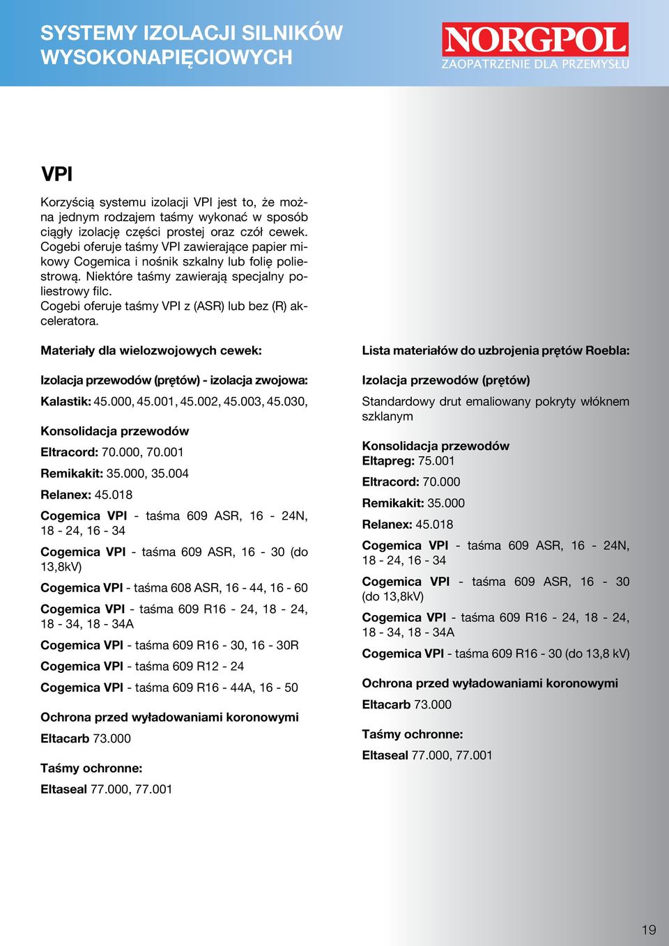 Cogebi oferuje taśmy VPI z (ASR) lub bez (R) akceleratora. Materiały dla wielozwojowych cewek: Izolacja przewodów (prętów) izolacja zwojowa: Kalastik: 45.000, 45.001, 45.002, 45.003, 45.