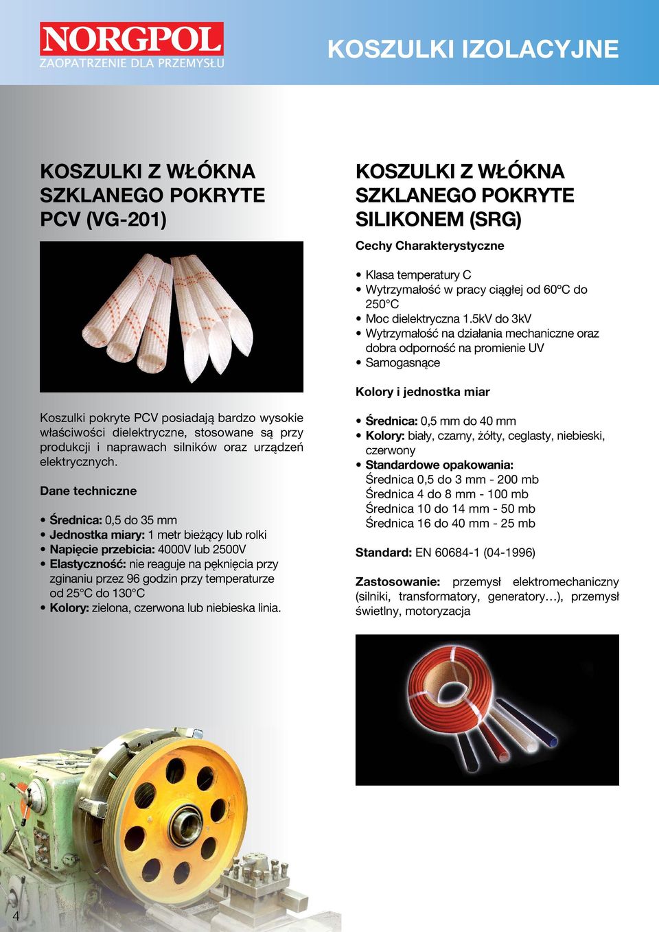 5kV do 3kV Wytrzymałość na działania mechaniczne oraz dobra odporność na promienie UV Samogasnące Kolory i jednostka miar Koszulki pokryte PCV posiadają bardzo wysokie właściwości dielektryczne,