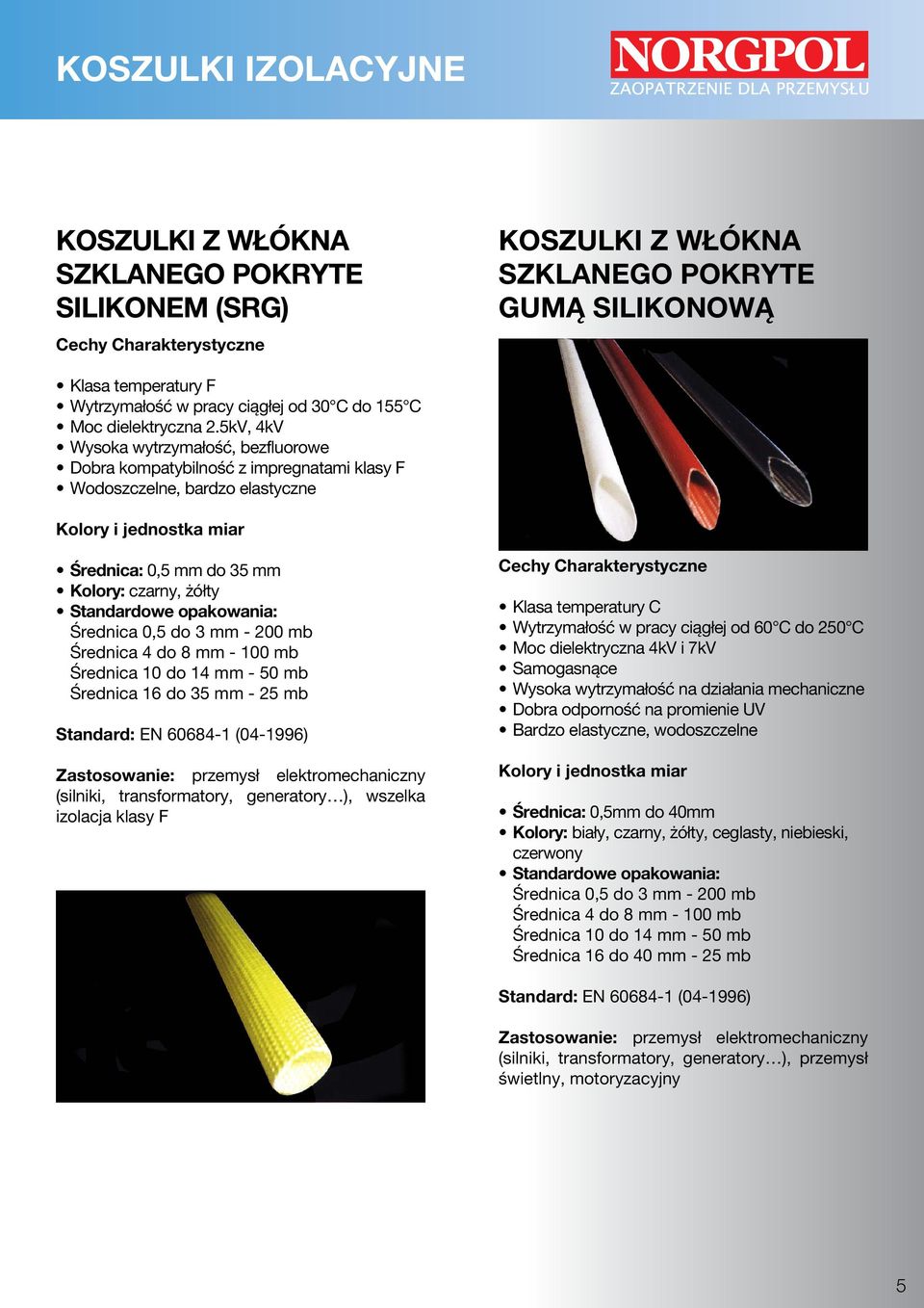 5kV, 4kV Wysoka wytrzymałość, bezfluorowe Dobra kompatybilność z impregnatami klasy F Wodoszczelne, bardzo elastyczne Kolory i jednostka miar Średnica: 0,5 mm do 35 mm Kolory: czarny, żółty