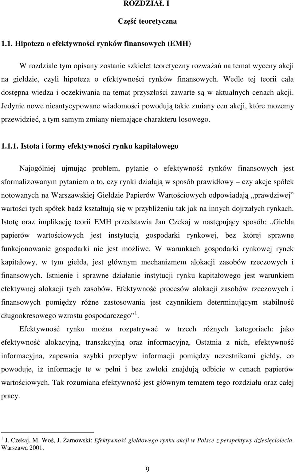 Wedle tej teorii cała dostępna wiedza i oczekiwania na temat przyszłości zawarte są w aktualnych cenach akcji.