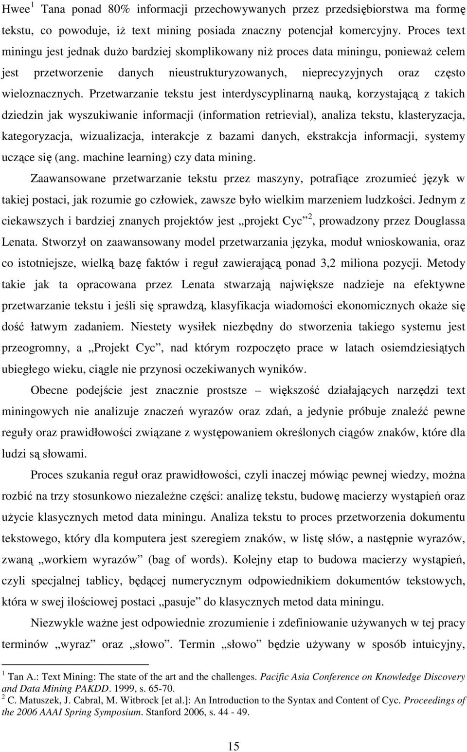 Przetwarzanie tekstu jest interdyscyplinarną nauką, korzystającą z takich dziedzin jak wyszukiwanie informacji (information retrievial), analiza tekstu, klasteryzacja, kategoryzacja, wizualizacja,