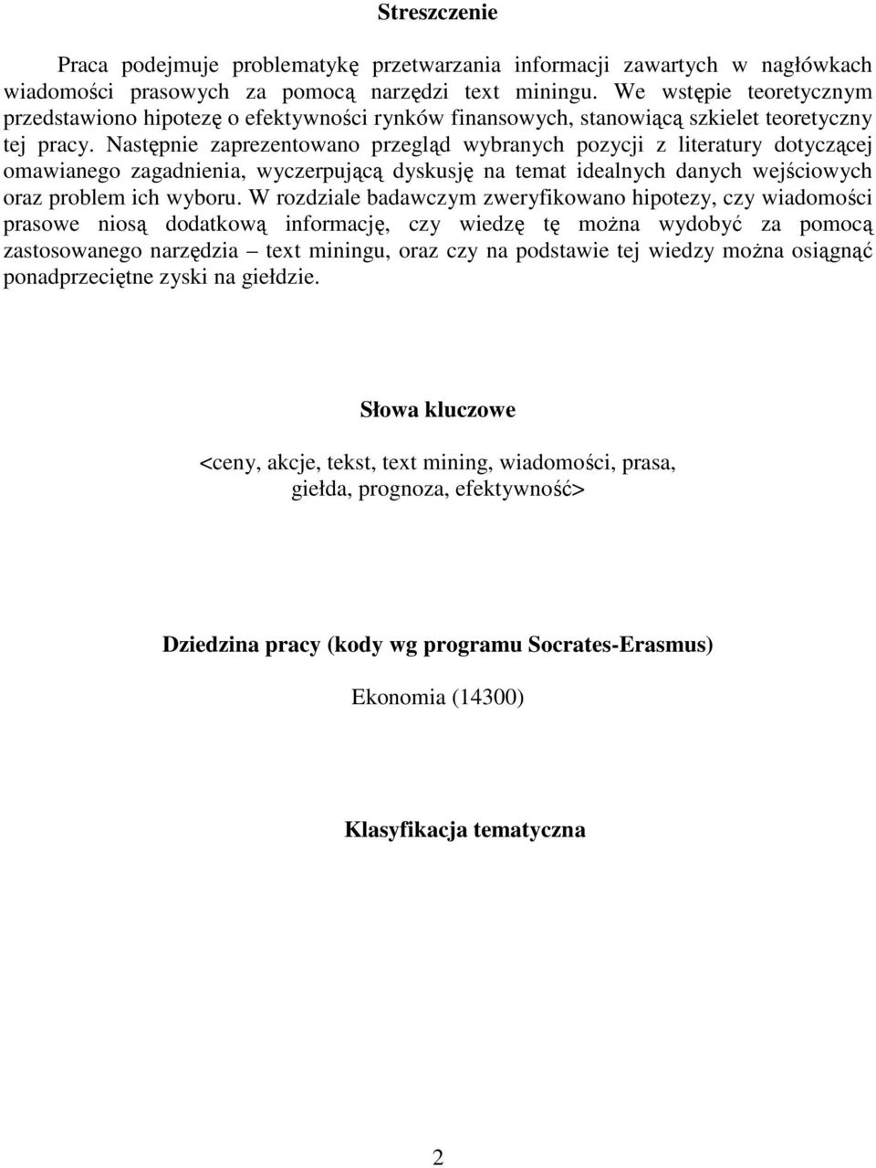 Następnie zaprezentowano przegląd wybranych pozycji z literatury dotyczącej omawianego zagadnienia, wyczerpującą dyskusję na temat idealnych danych wejściowych oraz problem ich wyboru.