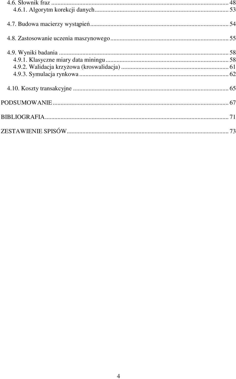 Klasyczne miary data miningu... 58 4.9.2. Walidacja krzyŝowa (kroswalidacja)... 61 4.9.3.