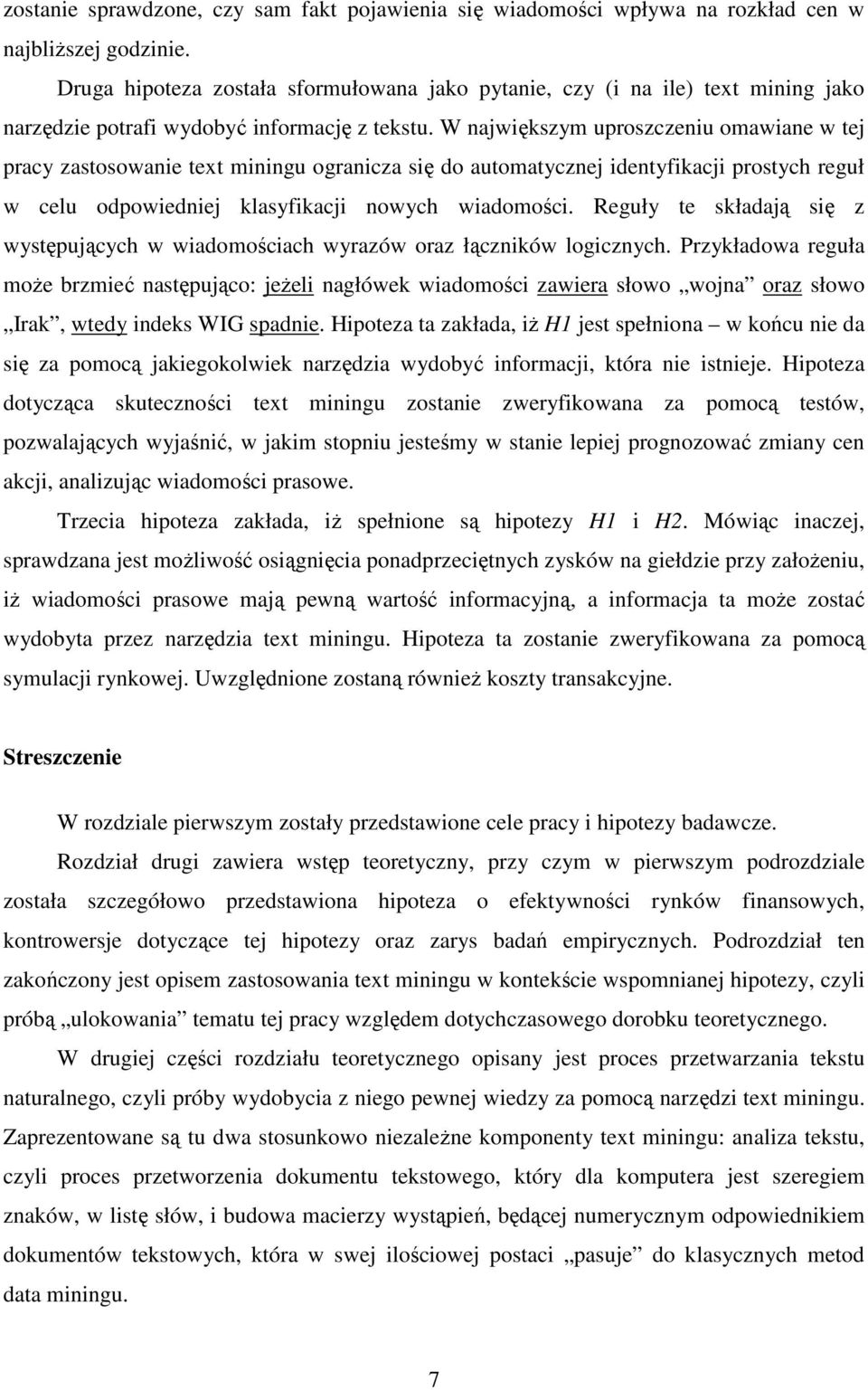 W największym uproszczeniu omawiane w tej pracy zastosowanie text miningu ogranicza się do automatycznej identyfikacji prostych reguł w celu odpowiedniej klasyfikacji nowych wiadomości.