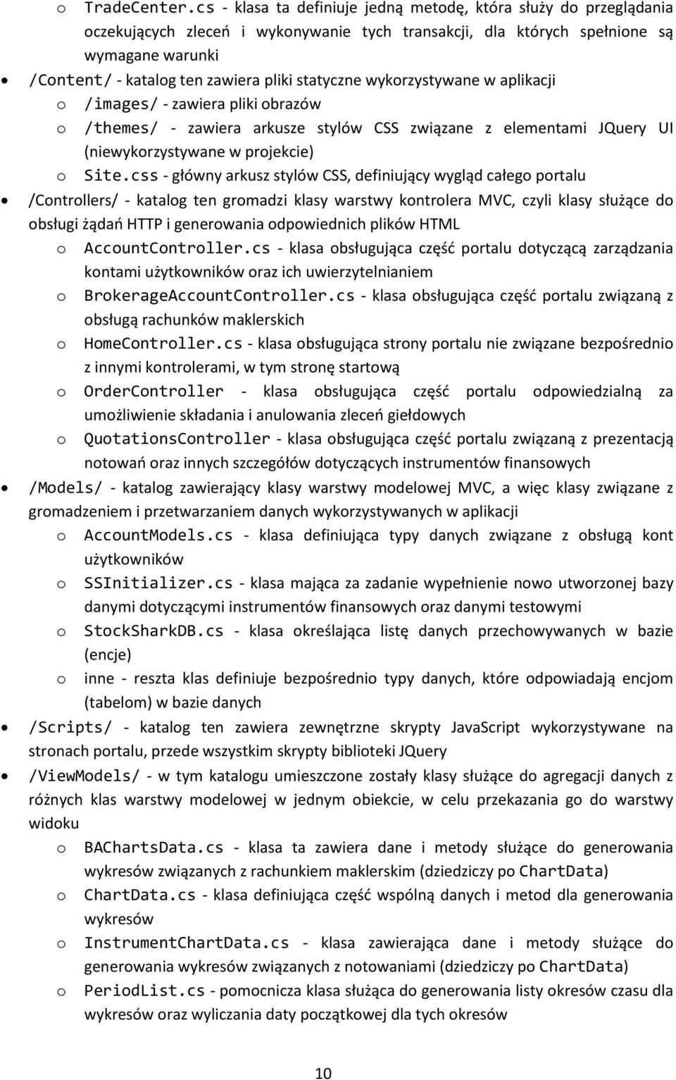 statyczne wykorzystywane w aplikacji o /images/ - zawiera pliki obrazów o /themes/ - zawiera arkusze stylów CSS związane z elementami JQuery UI (niewykorzystywane w projekcie) o Site.