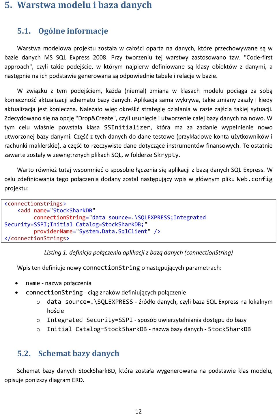 "Code-first approach", czyli takie podejście, w którym najpierw definiowane są klasy obiektów z danymi, a następnie na ich podstawie generowana są odpowiednie tabele i relacje w bazie.