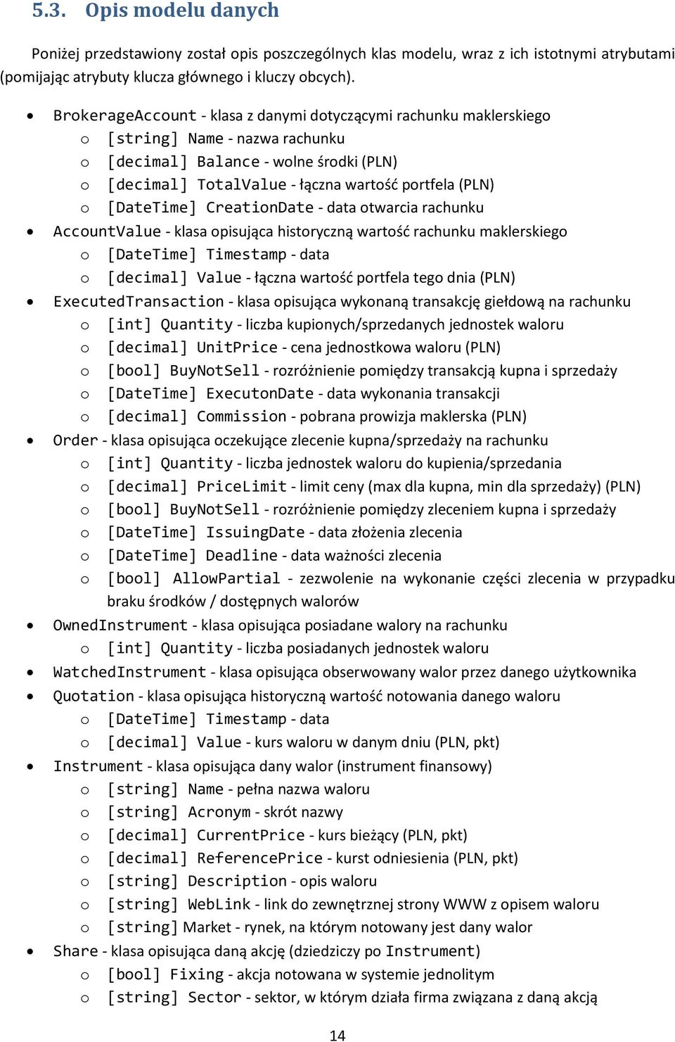 [DateTime] CreationDate - data otwarcia rachunku AccountValue - klasa opisująca historyczną wartość rachunku maklerskiego o [DateTime] Timestamp - data o [decimal] Value - łączna wartość portfela