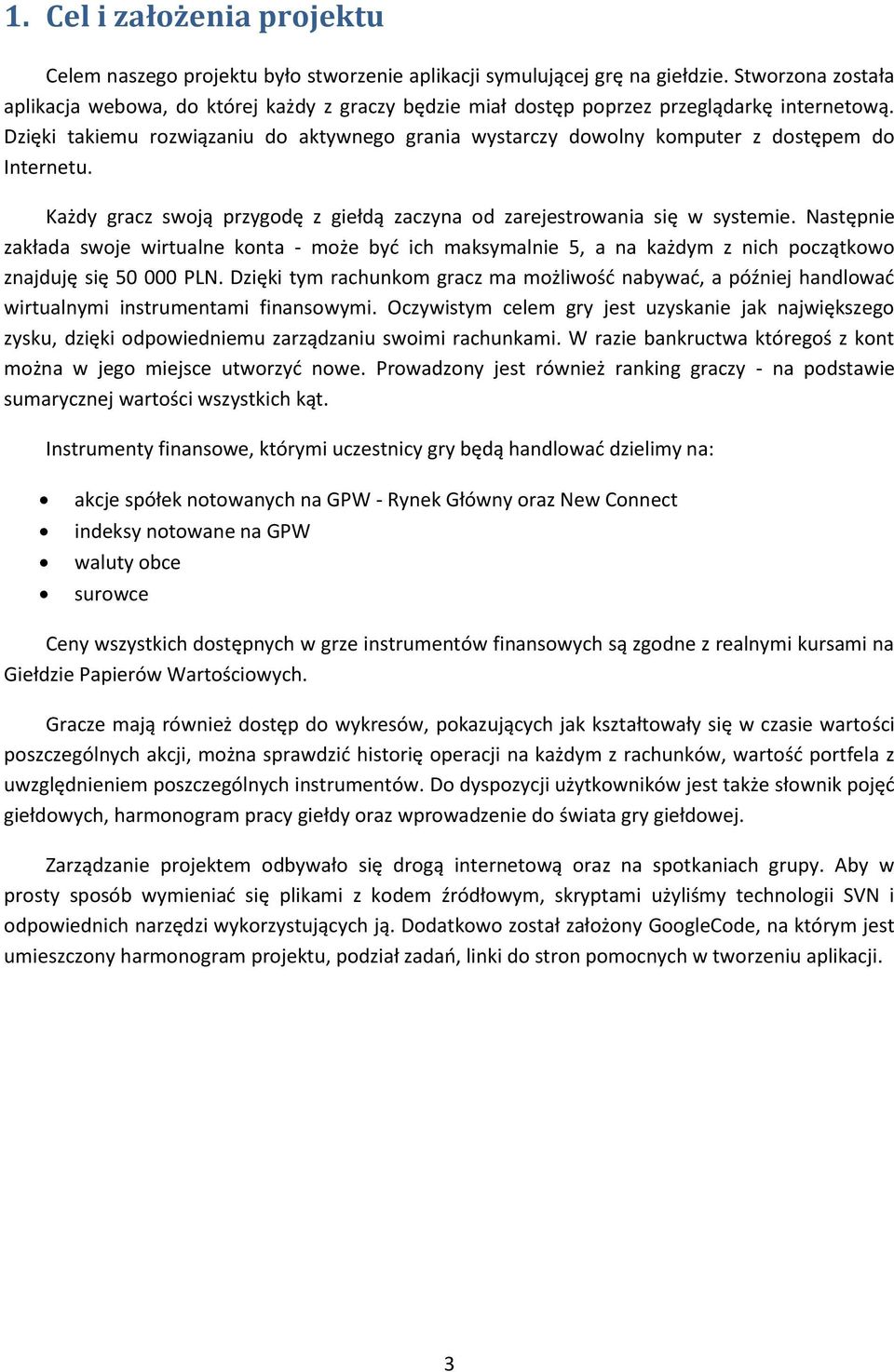 Dzięki takiemu rozwiązaniu do aktywnego grania wystarczy dowolny komputer z dostępem do Internetu. Każdy gracz swoją przygodę z giełdą zaczyna od zarejestrowania się w systemie.