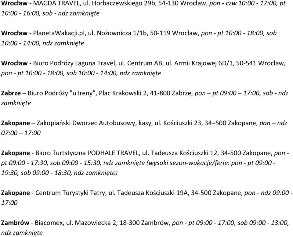 Armii Krajowej 6D/1, 50-541 Wrocław, pon - pt 10:00-18:00, sob 10:00-14:00, Zabrze Biuro Podróży "u Ireny", Plac Krakowski 2, 41-800 Zabrze, pon pt 09:00 17:00, sob - ndz Zakopane Zakopiański Dworzec