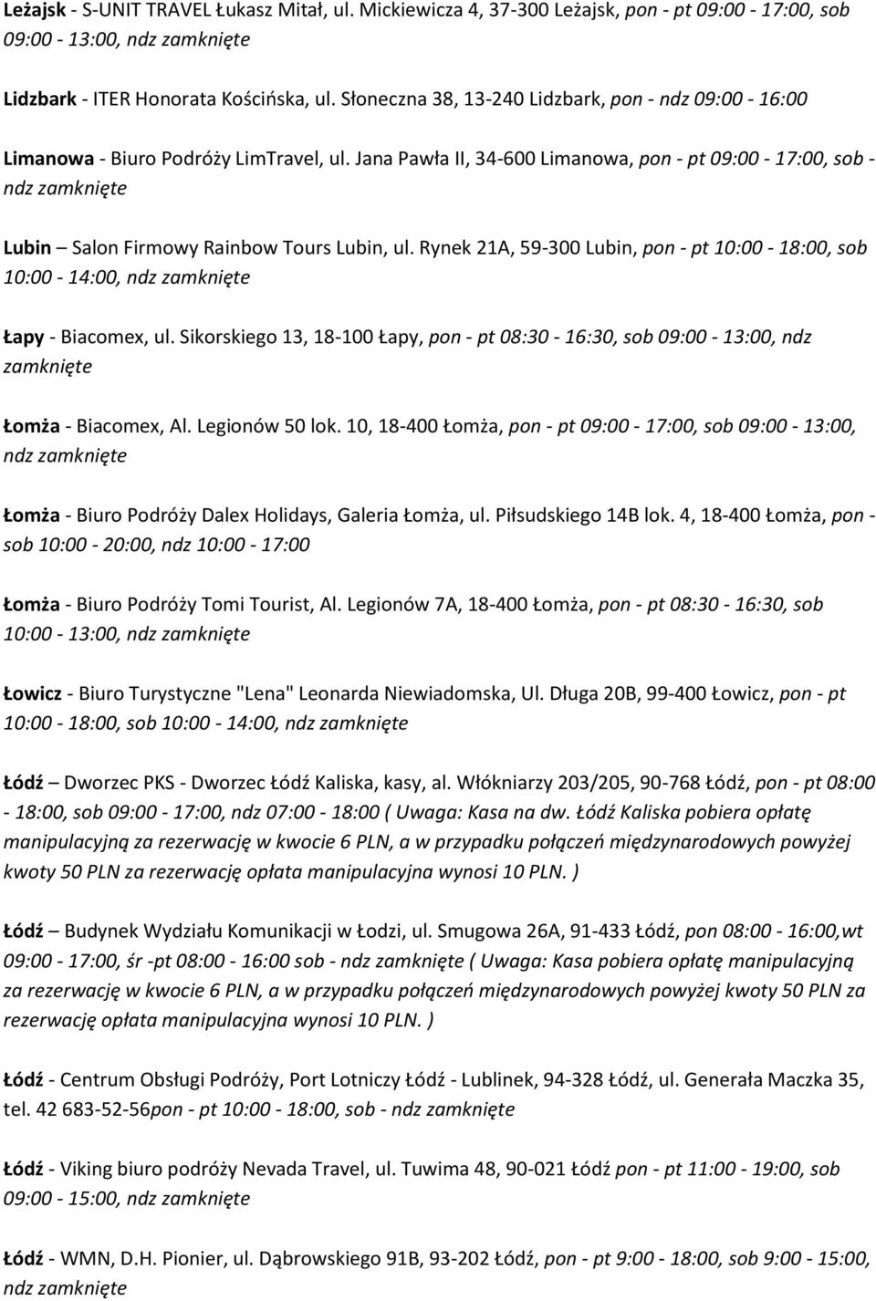 Rynek 21A, 59-300 Lubin, pon - pt 10:00-18:00, sob 10:00-14:00, Łapy - Biacomex, ul. Sikorskiego 13, 18-100 Łapy, pon - pt 08:30-16:30, sob 09:00-13:00, ndz Łomża - Biacomex, Al. Legionów 50 lok.