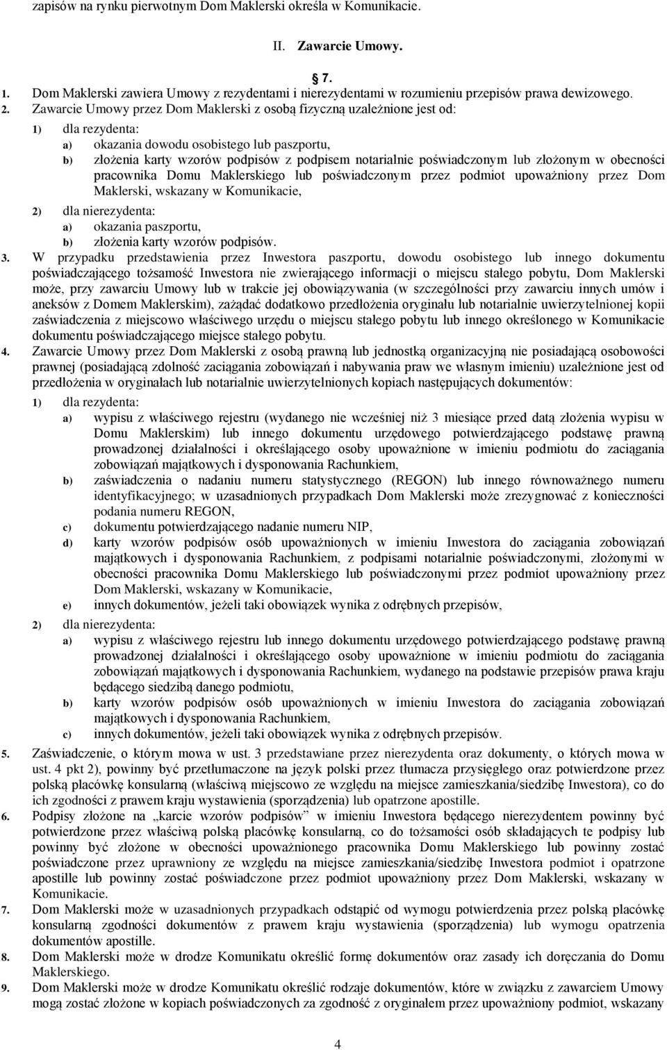 poświadczonym lub złożonym w obecności pracownika Domu Maklerskiego lub poświadczonym przez podmiot upoważniony przez Dom Maklerski, wskazany w Komunikacie, 2) dla nierezydenta: a) okazania